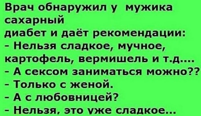 Врач обнаружил у мужика сахарный диабет и даёт рекомендации Нельзя сладкое мучное картофель вермишель и тд А сексом заниматься можно Только с женой А с любовницей Нельзя это уже сладкое