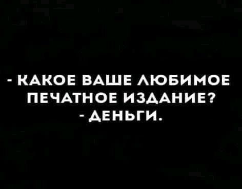 КАКОЕ ВАШЕ АЮБИМОЕ ПЕЧАТНОЕ ИЗААНИЕ АЕНЬГИ