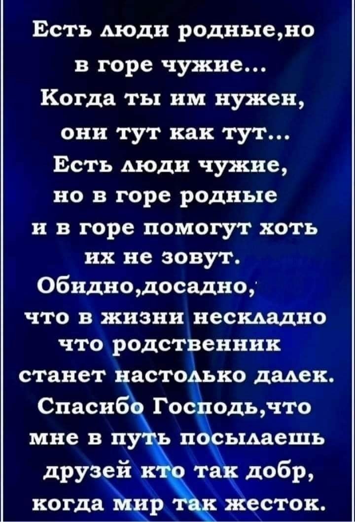 Есть моди родныено в горе чужие Когда ты им нужен они тут как тут Есть Аюди чужие но в горе родные и в горе помогут хоть их не зовут Обнднодосадно ЧТО В жизни 8861115811110 ЧТО родспгенннк станет иастоьько движек Гос одьчто п ъмаешь та добр _ ссток друзей когда и