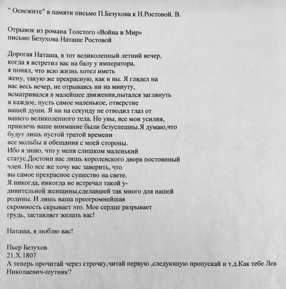 Освежите в памяти письмо ПБезухова к НРостовой В Отрывок из романа Толстого Война и Мир письмо Безухова Наташе Ростовой Дорогая Наташа в тот великолепный летний вечер когда я встретил вас на балу у императора я понял что всю жизнь хотел иметь жену такую же прекрасную как и вы Я глядел на вас весь вечер не отрываясь ни на минуту всматривался в малейшее движениялвпался заглянуть в каждое пусть самое