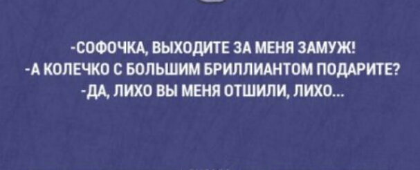 СОФ0ЧКА ВЫХОДИТ Е ЗА МЕНЯ ЗАМУЖ А КОЛЕЧКО С БОЛЬШИМ БРИЛЛИАНТОМ ПОДАРИТЕ дА ЛИХО ВЫ МЕНЯ ОТШИЛИ ЛИХО