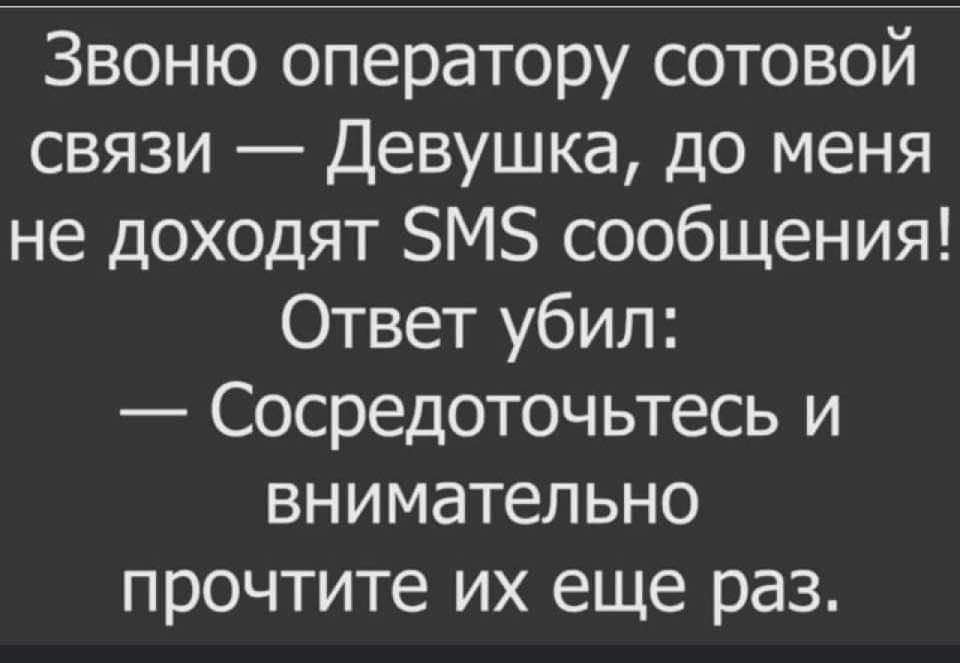 Звоню оператору сотовой связи Девушка до меня не доходят 5М5 сообщения Ответ убил Сосредоточьтесь и внимательно прочтите их еще раз