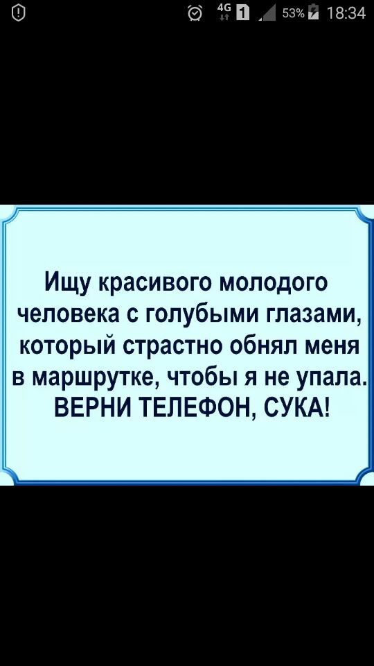 А 5341834 Ищу красивого молодого человека с голубыми глазами который страстно обнял меня в маршрутке чтобы я не упала ВЕРНИ ТЕЛЕФОН СУКА