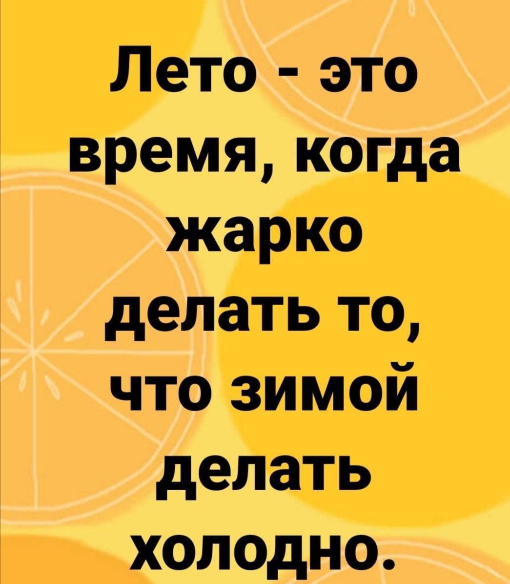 Лето это время когда жарко делать то что зимой делать холодно