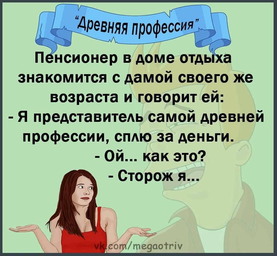 знакомится с дамой своего же возраста и говорит ей Я представитель самой древней профессии сплю за деньги Ой как это Сторож я ы сот тедаогу