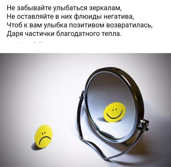 Не забывайте улыбаться зеркалам Не оставляйте в них фпюиды негатива Чтоб к вам улыбка позитивом возвратилась Даря частички благодатного тепла