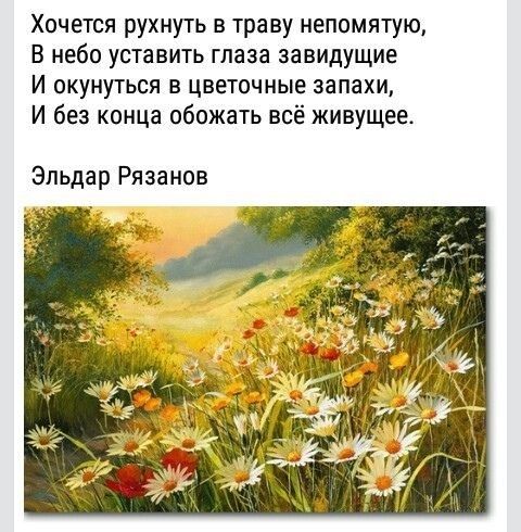 Хочется рухнуть в траву непомятую В небо уставить глаза завидущие И окунуться в цветочные запахи И без конца обожать все живущее Эльдар Рязанов