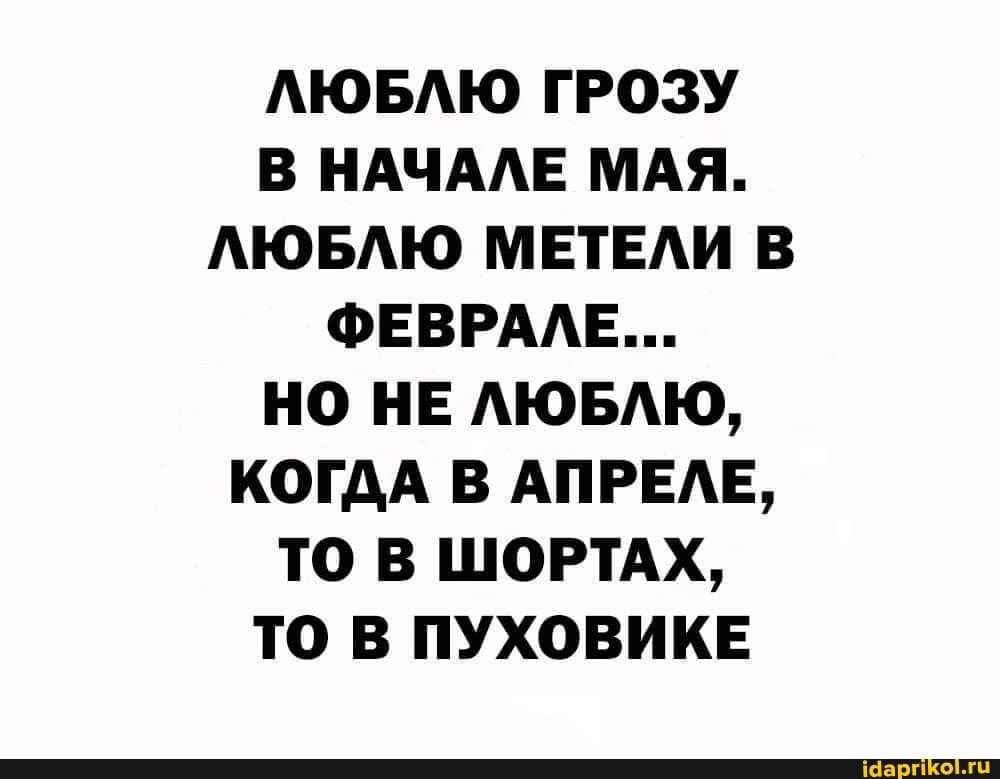 АЮБАЮ Г РОЗУ В НАЧААЕ МАЯ АЮБАЮ МЕТЕАИ В ФЕВРААЕ НО НЕ АЮБАЮ КОГДА В АПРЕАЕ ТО В ШОРТАХ ТО В ПУХОВИКЕ