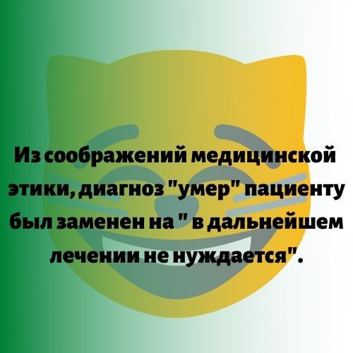 И соображений медицинской этики диагноз умер пациенту был заменен на в дальнейшем лечении не нуждается