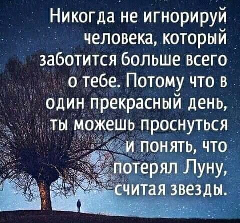 Никогда не игнорируй человека который заботится больше всего о тебе Потому что в 7 один прекрасный день таты жешь проснуться понять что Т_еряп Луну шая звезды