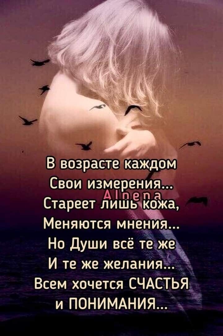 В возрасте Каждой Свои изкереения П П Стареет лишыкожа Меняются мнения Но Души всё ТЕЖЕ И те же желанияё Всем хочется СЧАСТЬЯ и ПОНИМАНИЯ