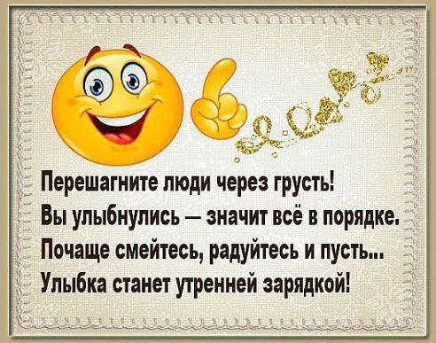 Перешагните люди через грусть Вы упыбиупись значит всё в порядке _ Почаще смейтесь радуйтесь и пусть Улыбка станет утренней зарядкой