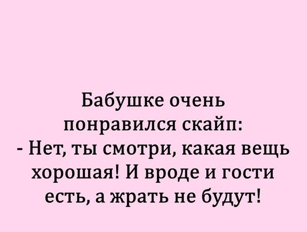 Бабушке очень понравился скайп Нет ты смотри какая вещь хорошая И вроде и гости есть а жрать не будут