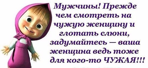 Мушсчины Прежде чем смотреть на чужую женщину и глотать слюни задумайтесь ваша женщина ведь тоже