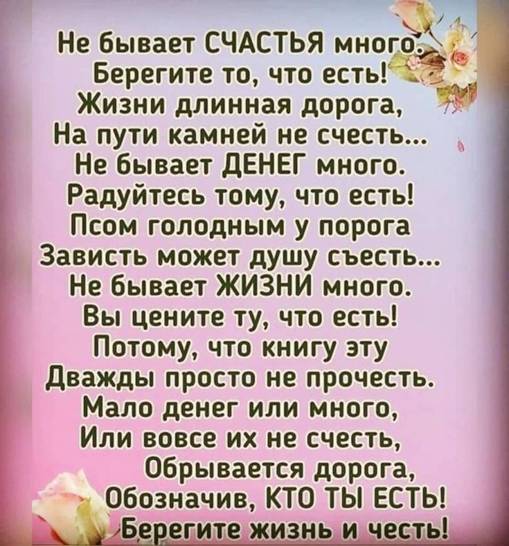 11 Не бывает СЧАСТЬЯ многёъхъ Берегите то что атыё Жизни длинная дорога На пути камней не счесть Не бывает дЕНЕГ много Радуйтесь тому что есть Псом голодным у порога Зависть может душу съесть Не бывает ЖИЗНИ много Вы цените ту что есть Потому что книгу эту дважды просто не прочесть Мало денег или много Или вовсе их не счесть Обрывается дорога _Обозначив КТО ТЫ ЕСТЬ Бе егите жизнь и честь