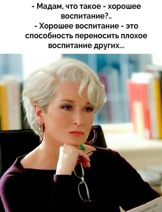 Мадам что такое хорошее воспитание Хорошее воспитание это способность переносить плохое воспитание других Г в