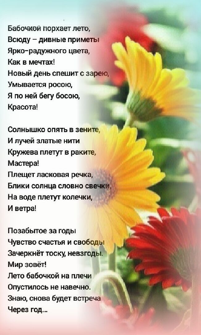 Бабочкви порхает лето Всщду дивные приметы Ярко радужного цвета Как в мечтах новый день спешит с зарею Умывается росою Я по ней бегу босою Красота Солнышко опять в зените И лучей златые нити Кружева плетут в раките Мастера Плещет ласковая речка Блики солнца словно На воде плетут колечки т И ветра Позабыгое за годы Чувство счастья и свобод Зачеркнёт тоску невзгодьъ Мир зовёт Лето бабочкой на плечи 