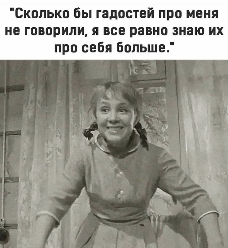 Сколько бы гадостей про меня не говорили я все равно знаю их про себя больше