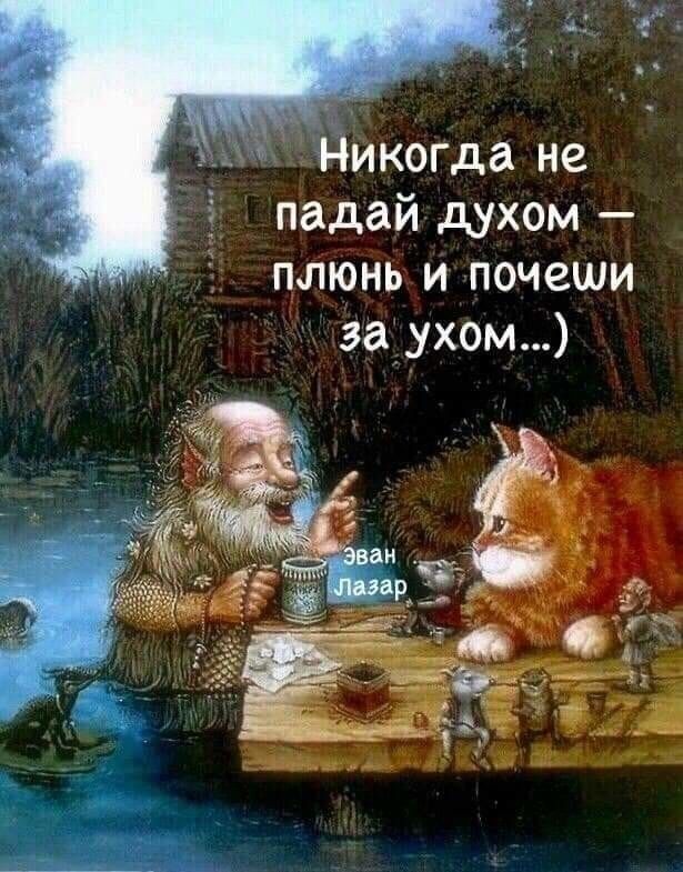 Никогда не падай духом плюнь и почеши заухом