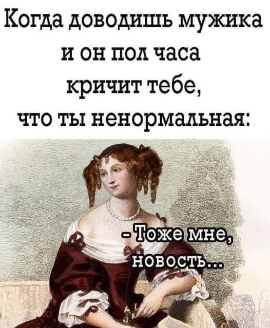 Когда доводишь мужика и он пол часа кричит тебе что ты ненормальная