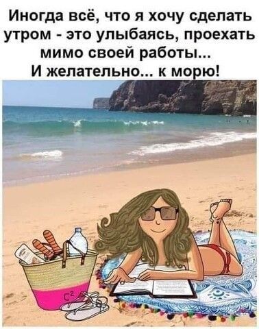 Иногда всё что я хочу сделать утром это улыбаясь проехать мимо своей работы И желательно к морю