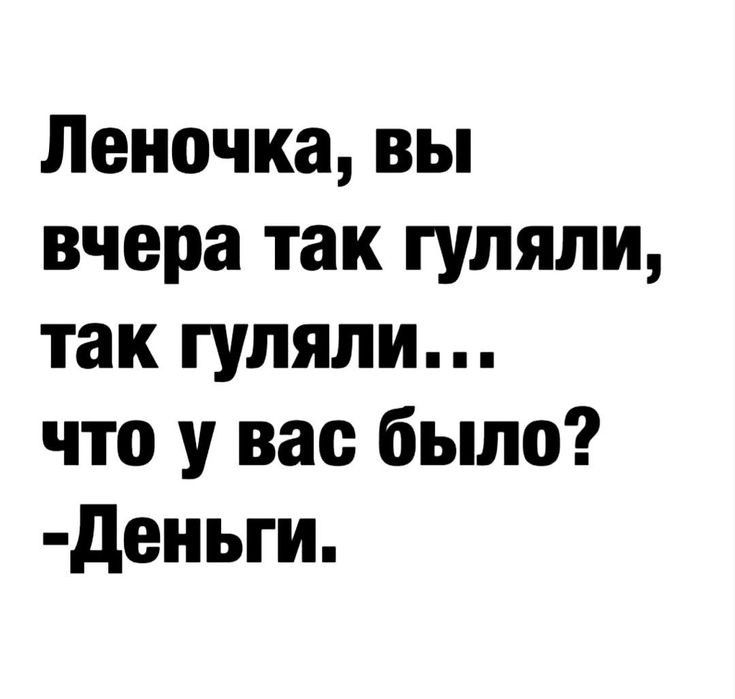 Леночка вы вчера так гуляли так гуляли что у вас было деньги