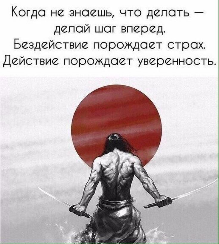 Когдо не знаешь что депоть депой шаг вперед Бездействие порождает строх Действие порождает уверенность