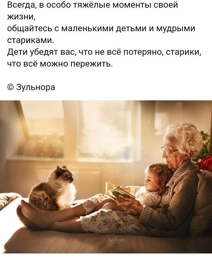 Всегда в особо тяжёлые моменты своей жизни общайтесь с маленькими детьми и мудрыми стариками Дети убедят вас что не всё потеряно старики что всё можно пережить Зупьнора