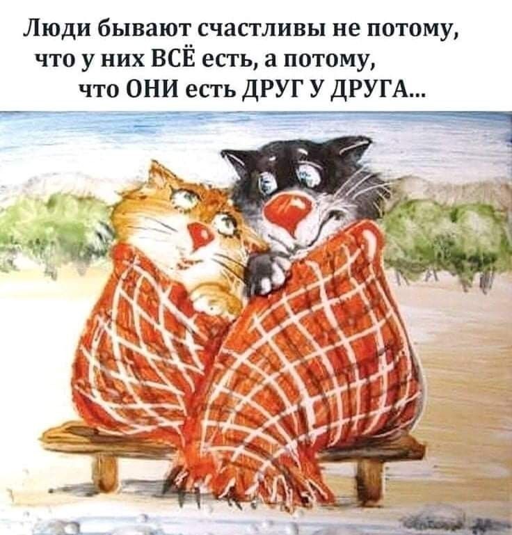 Люди бывают счастливы не потому что у них ВСЕ есть а потому что ОНИ есть ДРУГ У ДРУГА