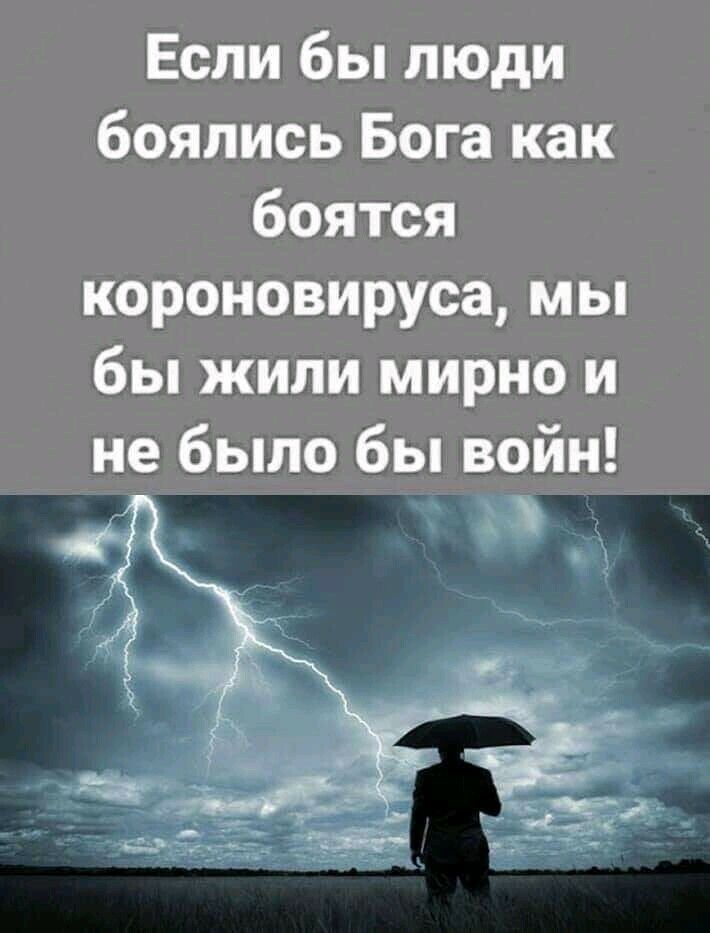 Если бы люди боялись Бога как боятся короновируса мы бы жили мирно и не было бы войн