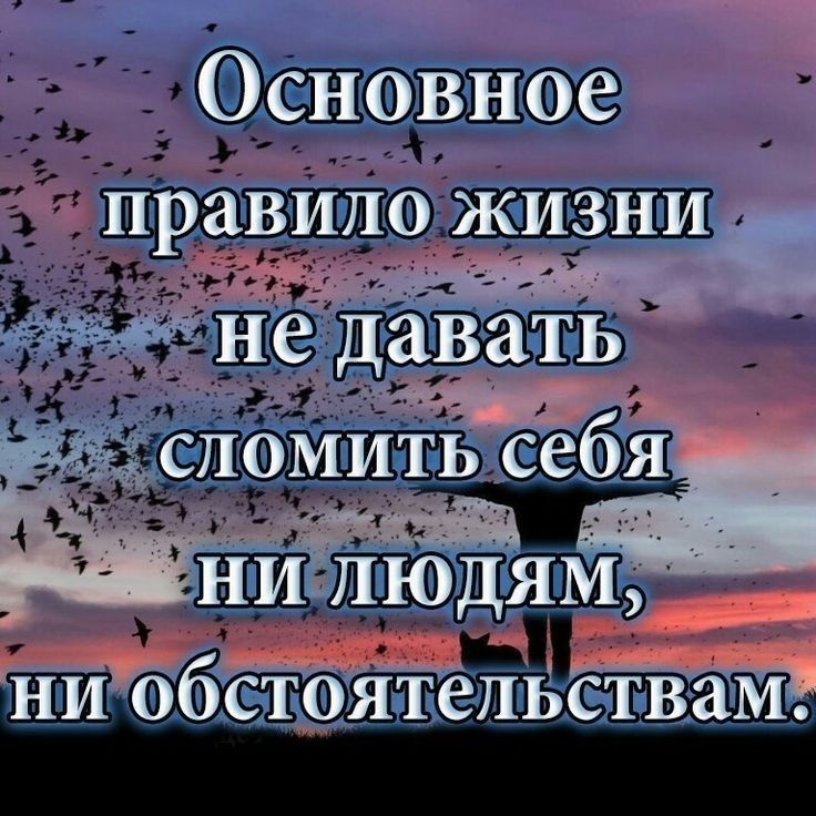 Основное правило жизни  оножнижеи изанелавать од й сломиить себя! Нилюдям ниобстоятельствам?