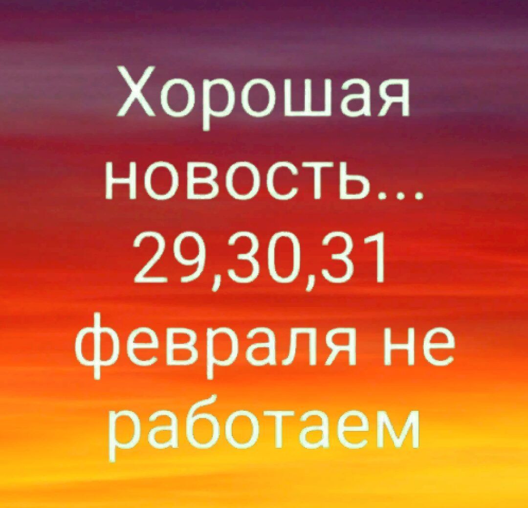 Хорошая новость 293031 февраля не работаем