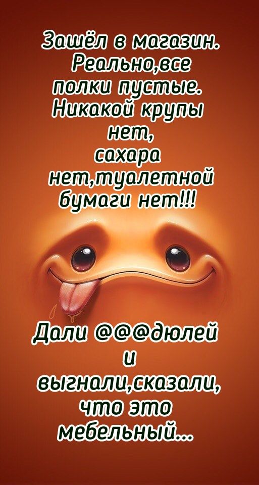 Зашёл магазин Реальновсе сахара нет туалетнои бумаги нет выгналиеказали мебельный
