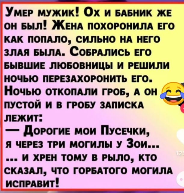 Умнг мужик Ох и вдвиик же он выл Женя похоронить ЕГО пошло сильно ид ннго злдя вым Совплись его БМВШИЕ лювовиицы и решили ночыо пвпихороиить ЕГО Ночью откопдли грав А он пустой и грову здпискд 4 лнжит дорогие мои уев пки я черн три могилы Зои и хим тош рыло кто скилл что горитого могилд исппвит