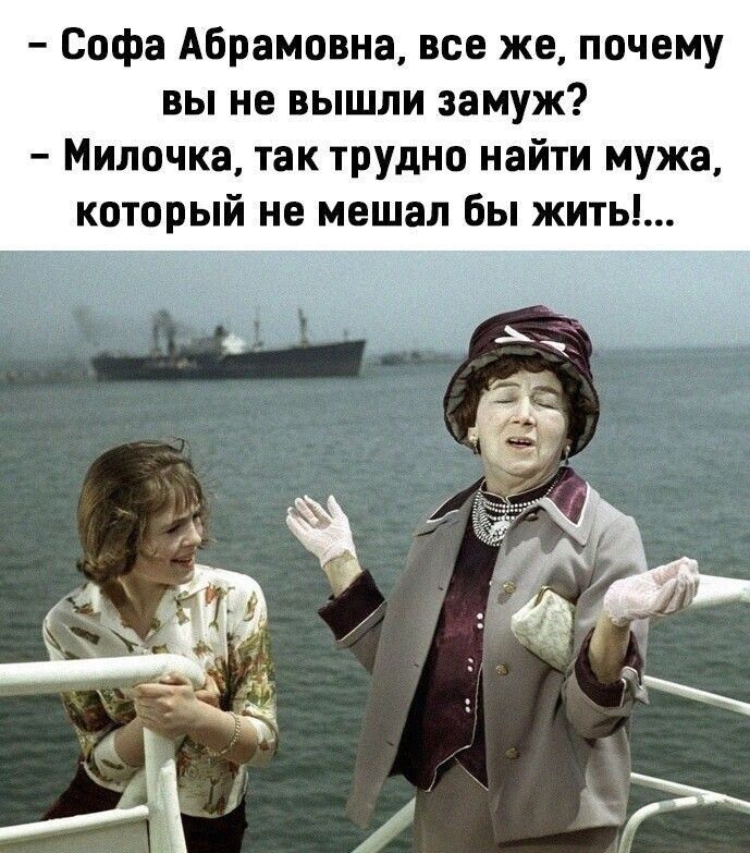Софа Абрамовна все же почему вы не вышли замуж Милочка так трудно найти мужа который не мешал Бы жить