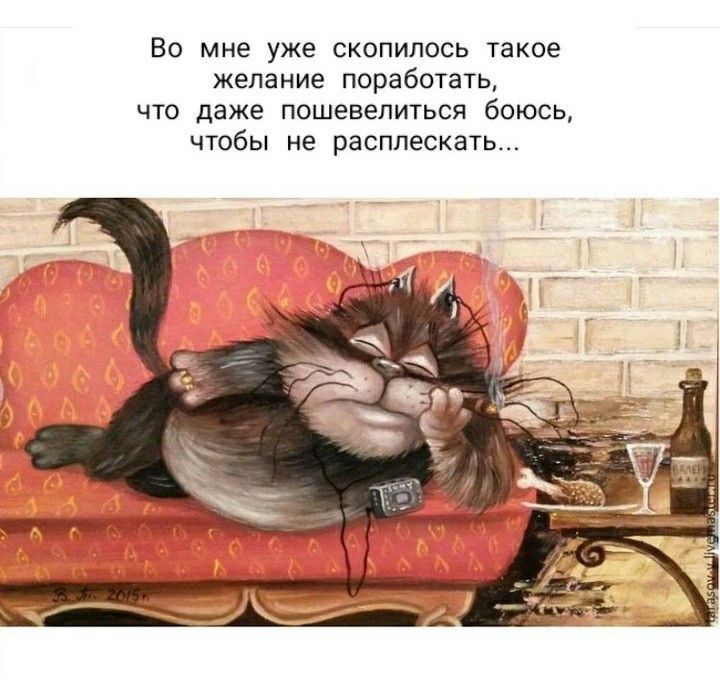 Во мне уже скопилось такое желание ппработать что даже пошевелться боюсь чтобы не расплескать