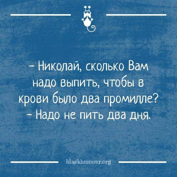 Николай сколько Вам надо выпить чтобы в крови было два промилле Надо не пить два дня МЮшшіптпггд