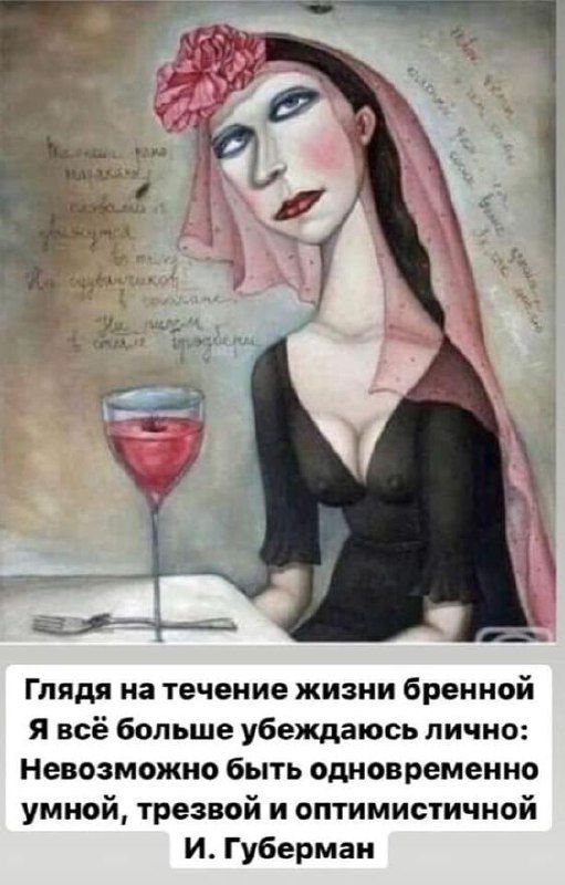 Глядя на течение жизни бронной Я всё больше убеждаюсь лично Невозможно быть одновременно умной трезвой и оптимистичной И Губерман