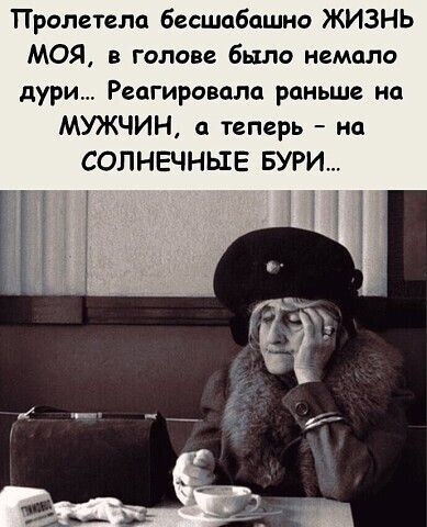 Пролетела бесшабашно ЖИЗНЬ МОЯ в голове было немало дури Реагировала раньше на МУЖЧИН теперь на СОЛНЕЧНЫЕ БУРИ
