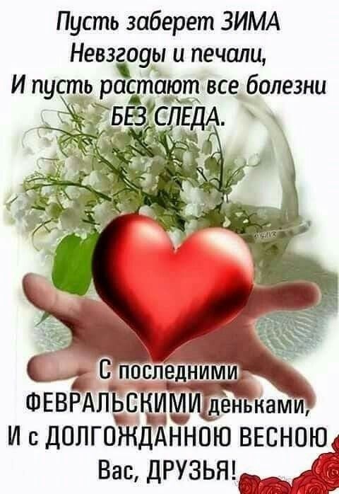 Пусть заберет ЗИМА Невз оуы и печали И с ДОЛГПЖДАННОЮ ВЕСНОЮ Вас ДРУЗЬЯ