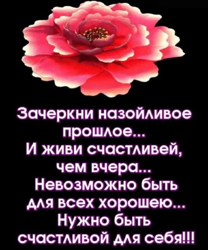 Зачеркни назойАивое прошдое И живи счастмвей чем вчера Невозможно быть мя всех хорошею Нужно быть счастмвой мя себя