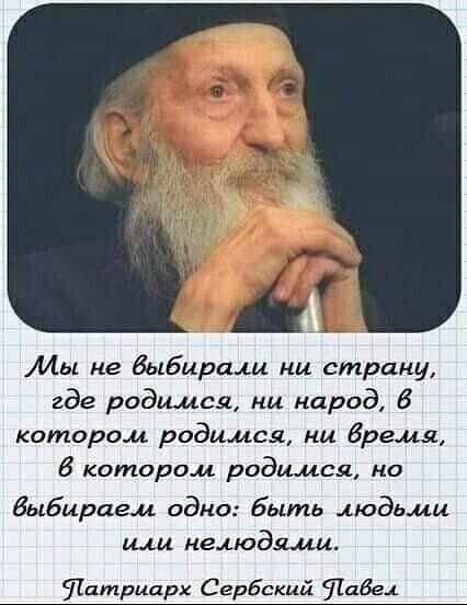 Мы не Выбирали ни страну где родился ни народ 6 котором родимоя ни время в котором родимая но выбираем одно быть людьми щи нефюдямц две Йптриарх Сербскц