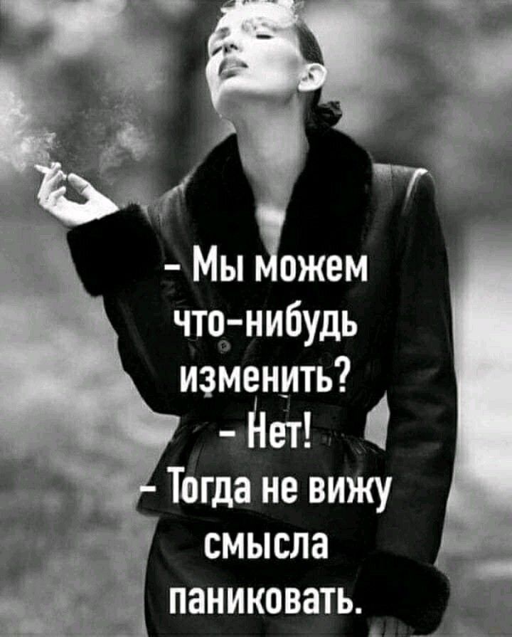 чта нибудь изменить ет Тогда не вижу смысла паниковать
