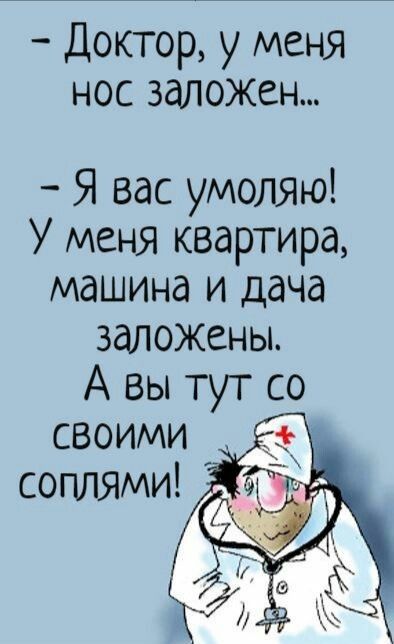 Доктор у меня нос заложен Я вас умоляю У меня квартира машина и дача заложены А вы тут со своими соплями