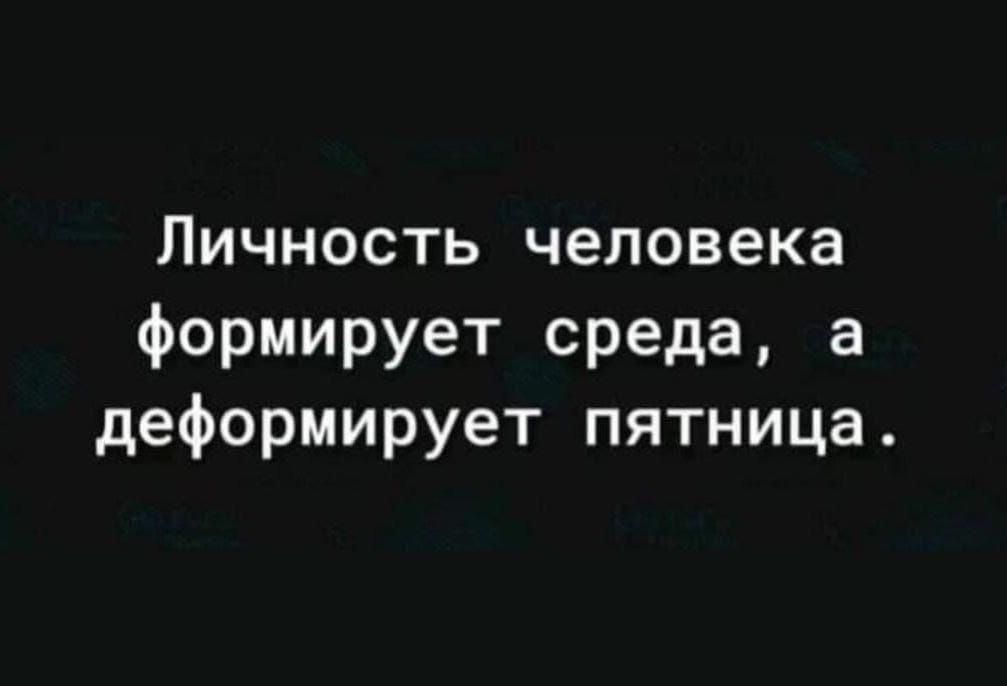 Личность человека формирует среда а деформирует пятница