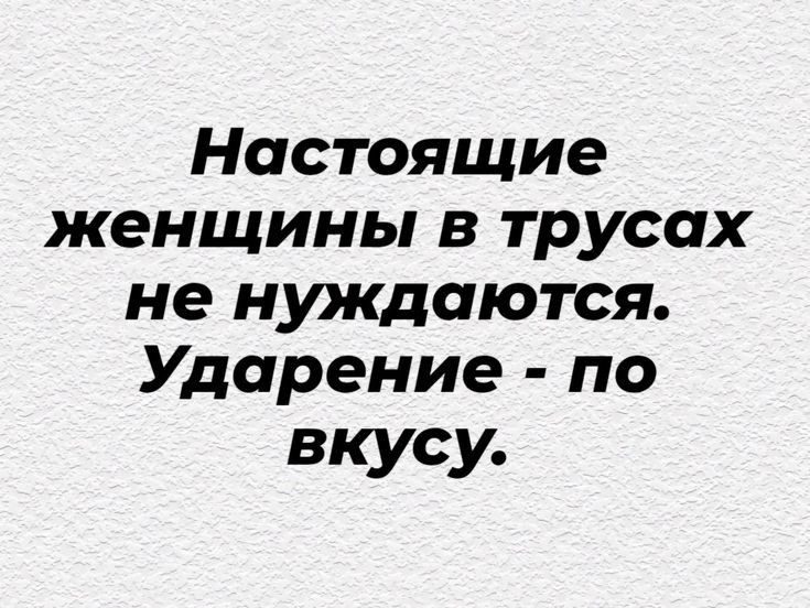 Настоящие женщины в трусах не нуждаются Ударение по вкусу