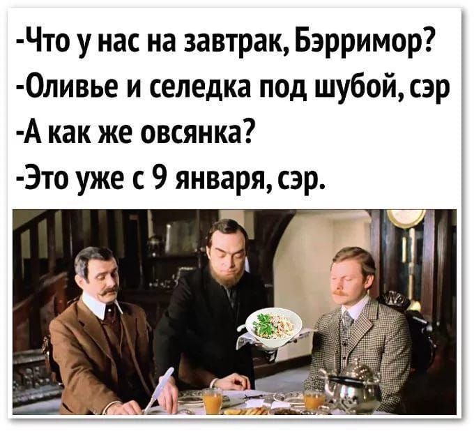 Что у нас на завтрак Бэрримор Оливье и селедка под шубой сэр А как же овсянка Это уже с 9 января сэр