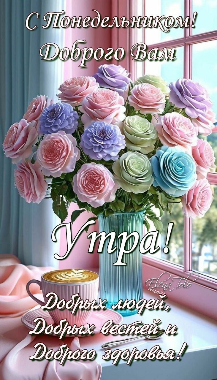 С Понедельником! ДоброГО Вам Утра! Добрых людей, Добрых вестей и Доброго здоровья!