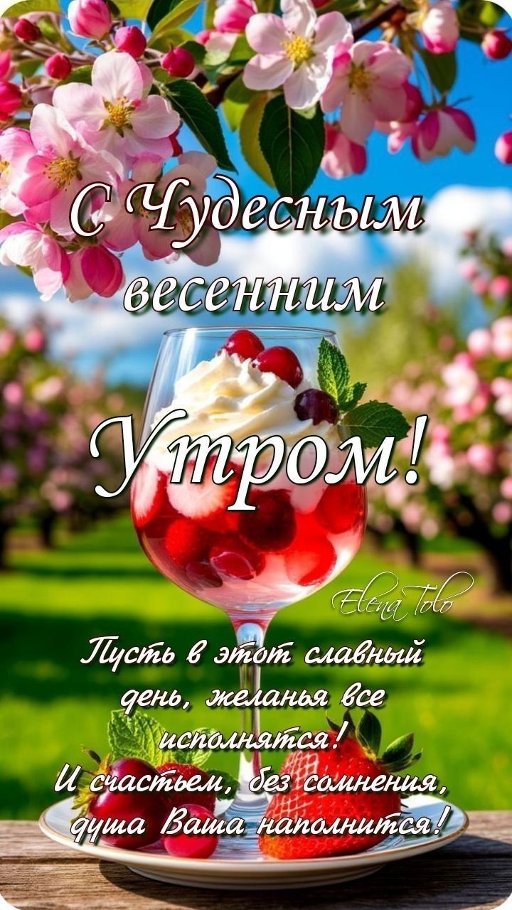 С Чудесным весенним Утром! Пусть в этот славный день, желания все исполнятся! И счастьем, без сомнения, душа Ваша наполнится!