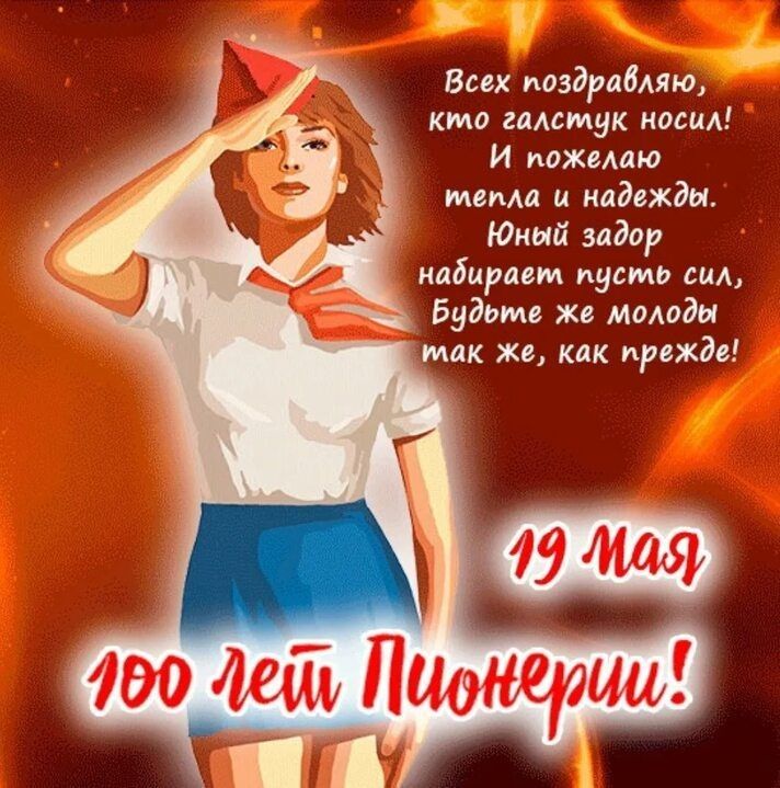 Всех поздравляю, кто галстук носил! И желаю тепла и надежды. Юный задор набирает пусть сил, Будьте же молоды так же, как прежде! 19 мая 100 лет Пионерии!